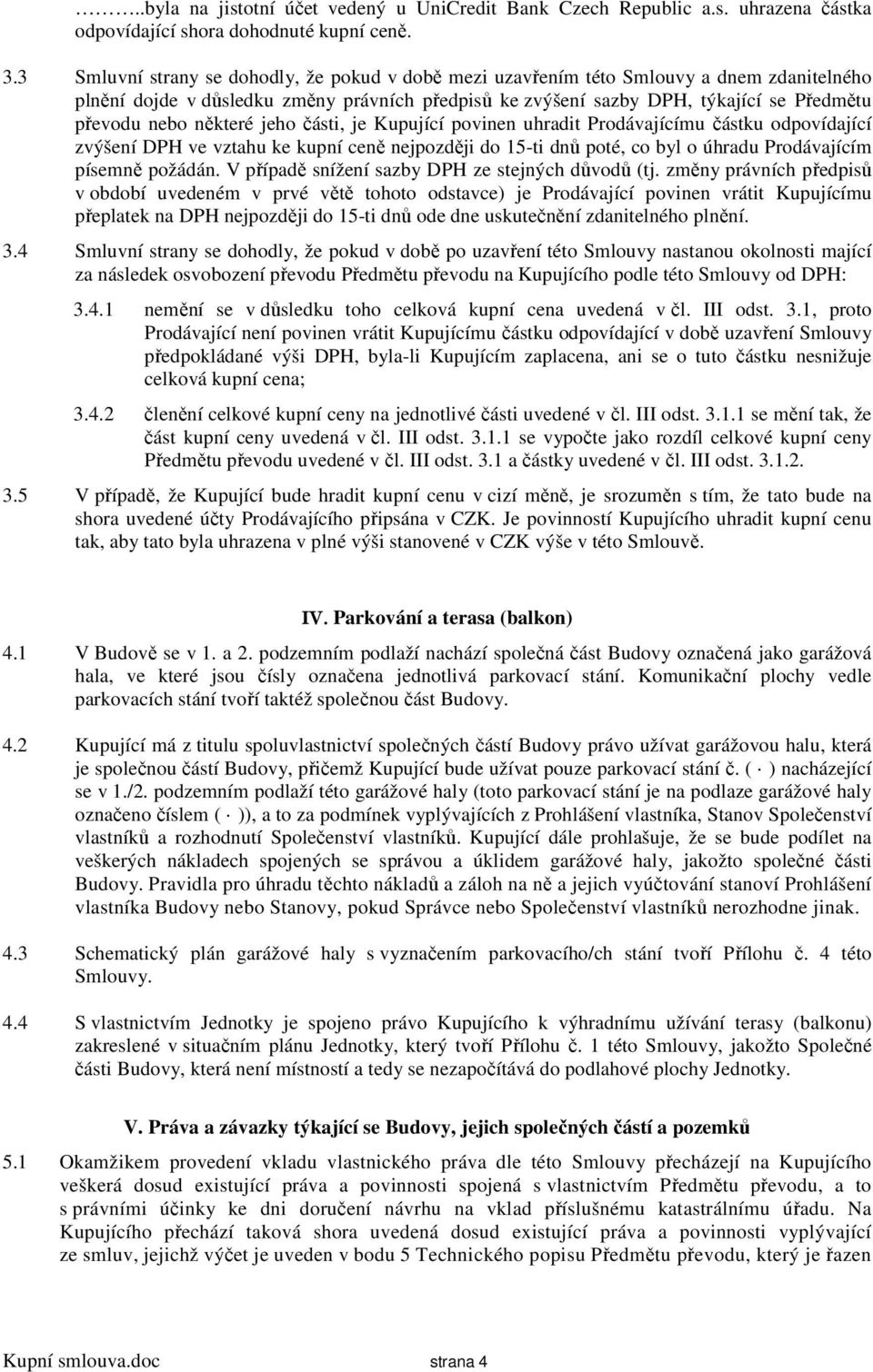 některé jeho části, je Kupující povinen uhradit Prodávajícímu částku odpovídající zvýšení DPH ve vztahu ke kupní ceně nejpozději do 15-ti dnů poté, co byl o úhradu Prodávajícím písemně požádán.