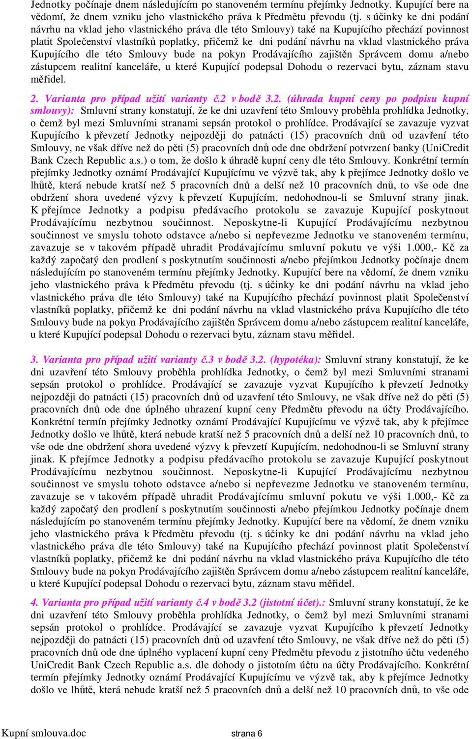 vlastnického práva Kupujícího dle této Smlouvy bude na pokyn Prodávajícího zajištěn Správcem domu a/nebo zástupcem realitní kanceláře, u které Kupující podepsal Dohodu o rezervaci bytu, záznam stavu