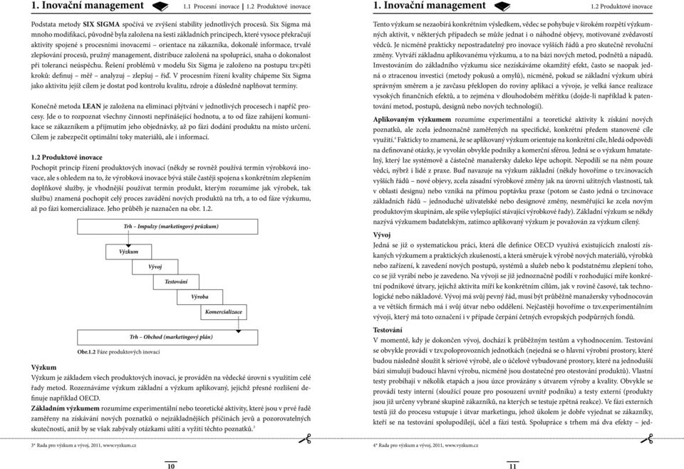 zlepšování procesů, pružný management, distribuce založená na spolupráci, snaha o dokonalost při toleranci neúspěchu. Řešení problémů v modelu Six Sigma je založeno na postupu tzv.