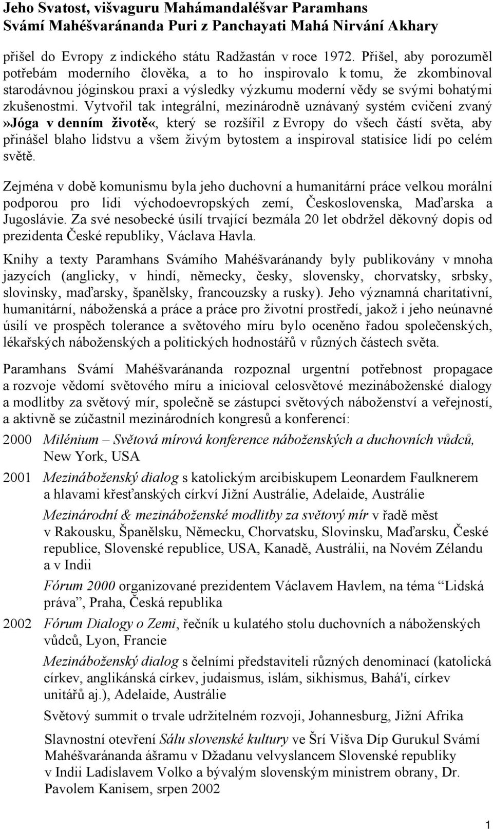 Vytvořil tak integrální, mezinárodně uznávaný systém cvičení zvaný»jóga v denním životě«, který se rozšířil z Evropy do všech částí světa, aby přinášel blaho lidstvu a všem živým bytostem a