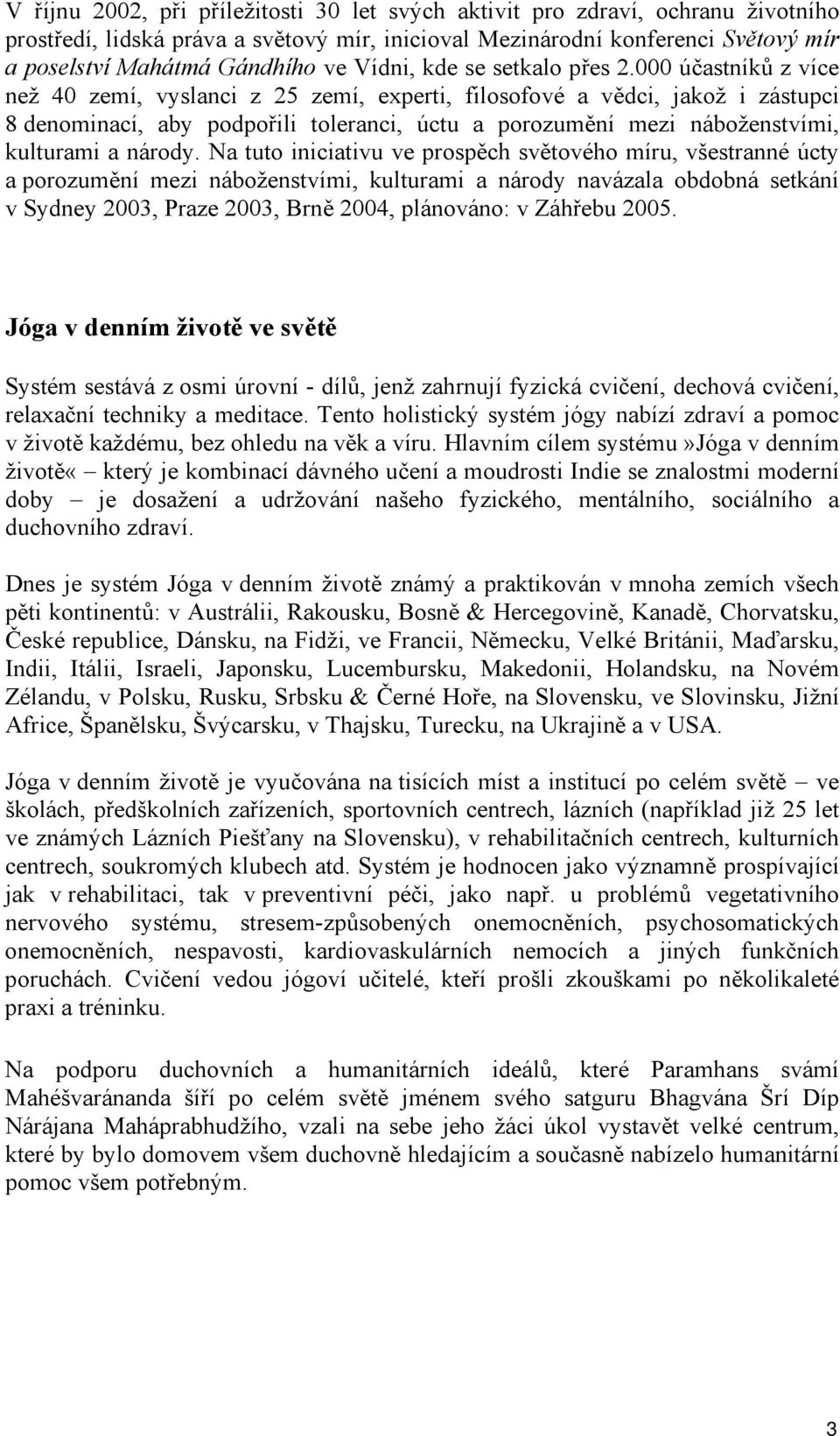 000 účastníků z více než 40 zemí, vyslanci z 25 zemí, experti, filosofové a vědci, jakož i zástupci 8 denominací, aby podpořili toleranci, úctu a porozumění mezi náboženstvími, kulturami a národy.