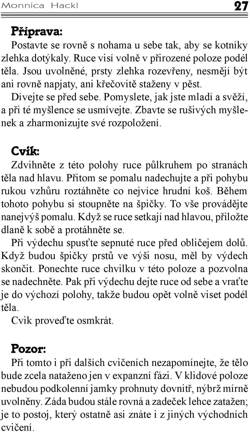 Zbavte se rušivých myšlenek a zharmonizujte své rozpoložení. Cvik: Zdvihněte z této polohy ruce půlkruhem po stranách těla nad hlavu.