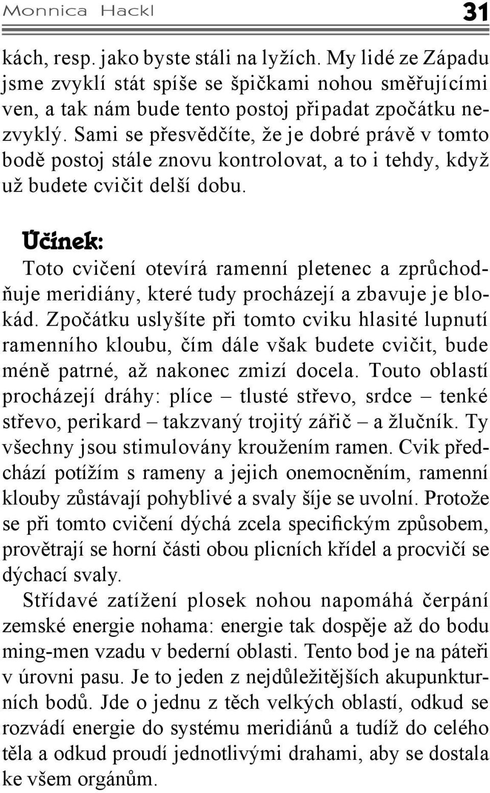 Úèinek: Toto cvičení otevírá ramenní pletenec a zprůchodňuje meridiány, které tudy procházejí a zbavuje je blokád.