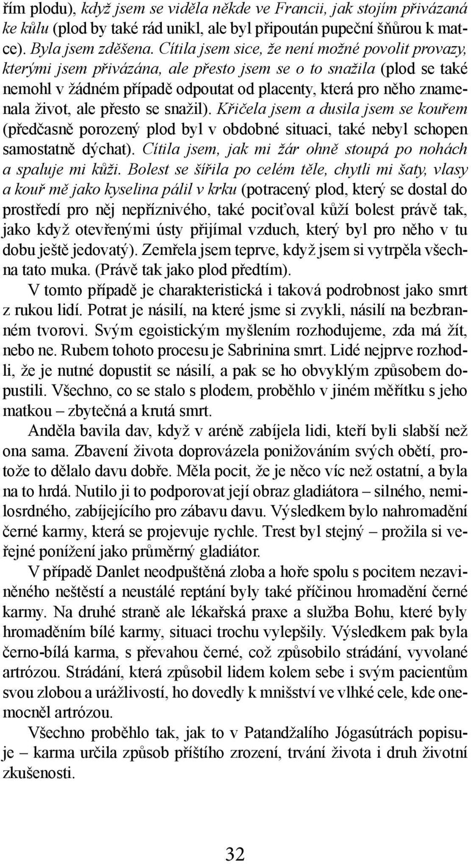 ale přesto se snažil). Křičela jsem a dusila jsem se kouřem (předčasně porozený plod byl v obdobné situaci, také nebyl schopen samostatně dýchat).