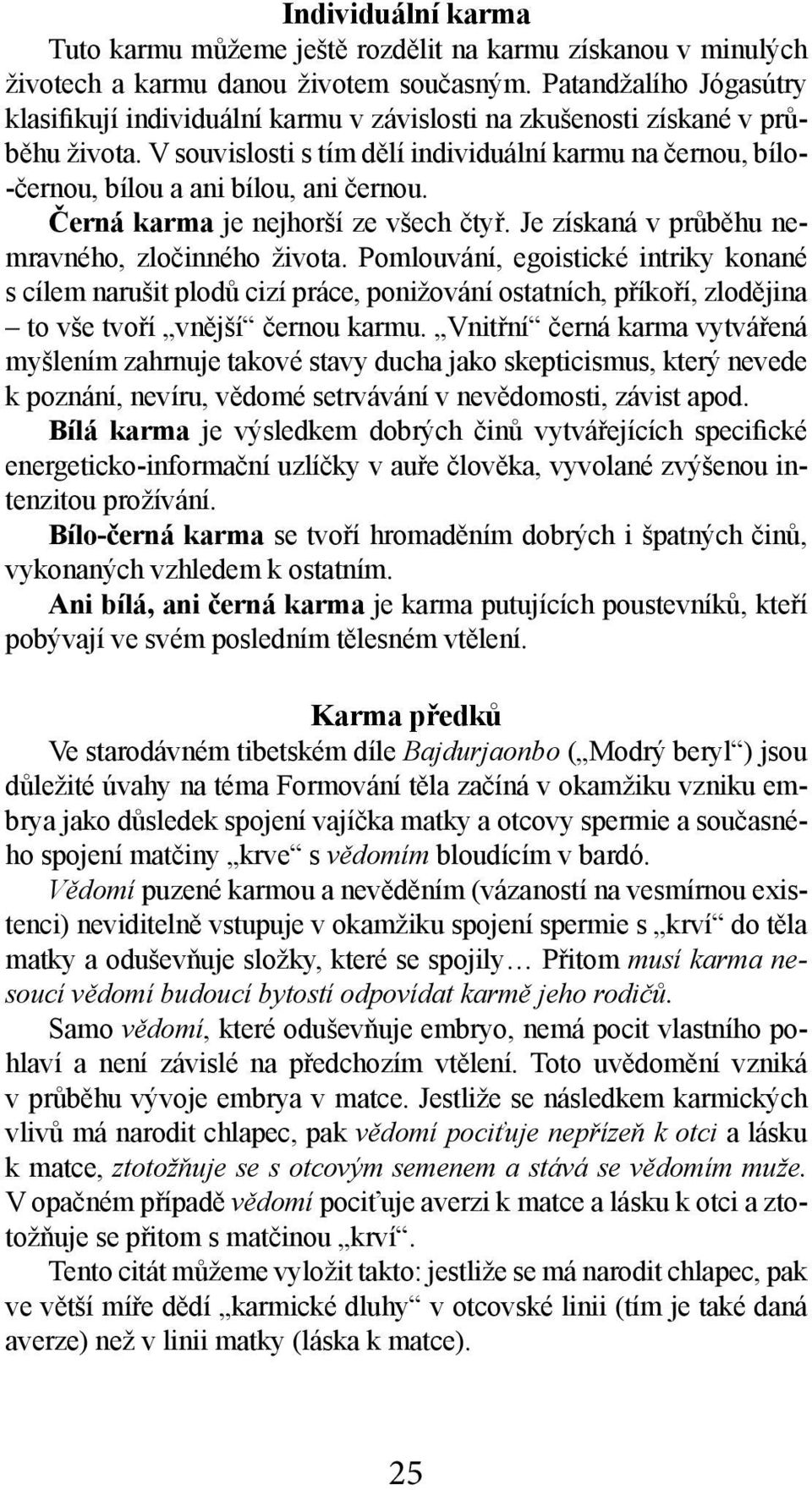 V souvislosti s tím dělí individuální karmu na černou, bílo- -černou, bílou a ani bílou, ani černou. Černá karma je nejhorší ze všech čtyř. Je získaná v průběhu nemravného, zločinného života.