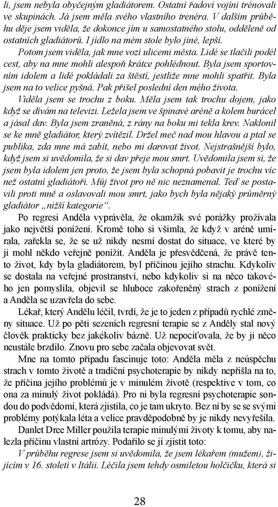 Lidé se tlačili podél cest, aby na mne mohli alespoň krátce pohlédnout. Byla jsem sportovním idolem a lidé pokládali za štěstí, jestliže mne mohli spatřit. Byla jsem na to velice pyšná.