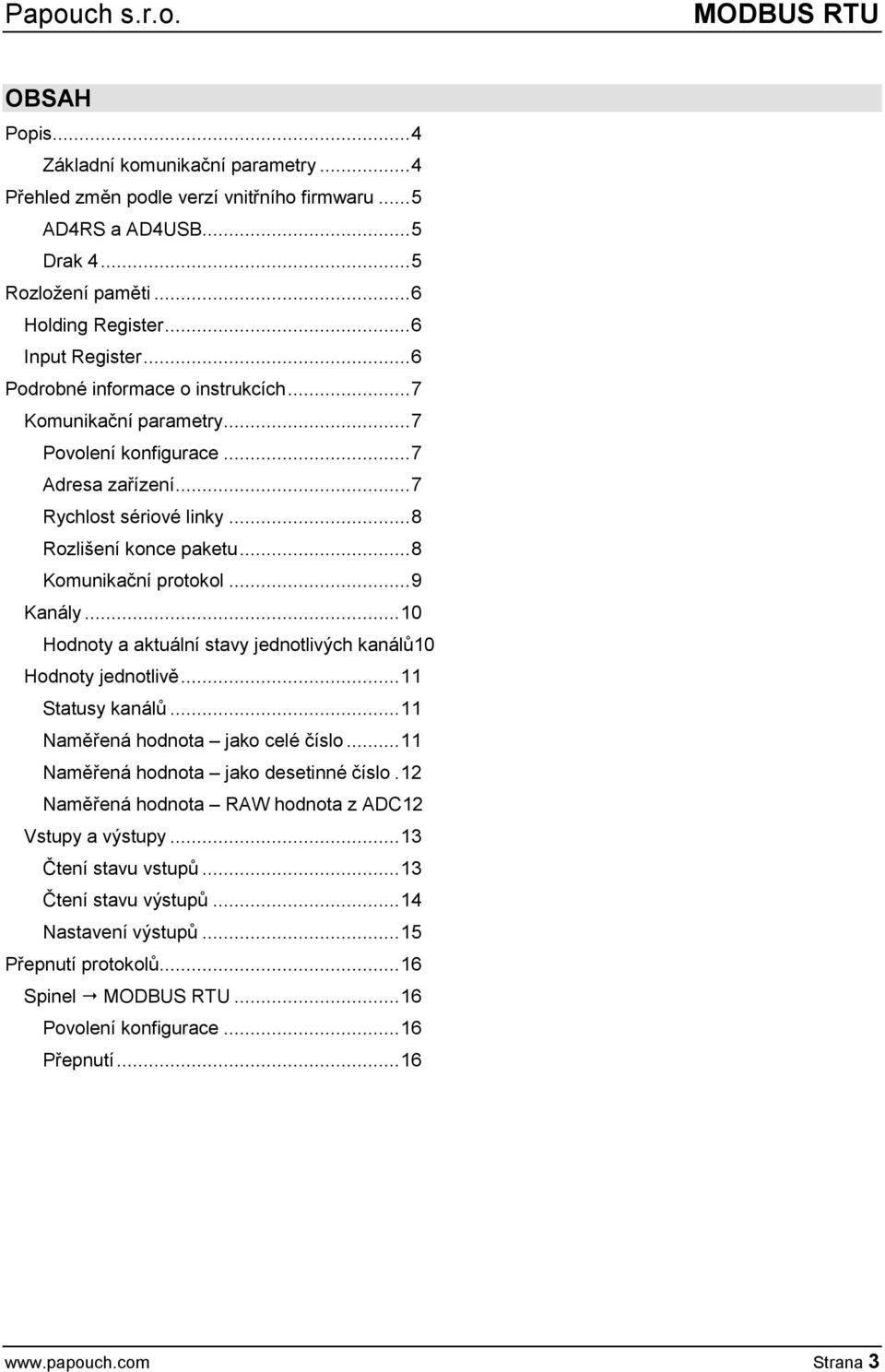 .. 8 Komunikační protokol... 9 Kanály... 10 Hodnoty a aktuální stavy jednotlivých kanálů10 Hodnoty jednotlivě... 11 Statusy kanálů... 11 Naměřená hodnota jako celé číslo.