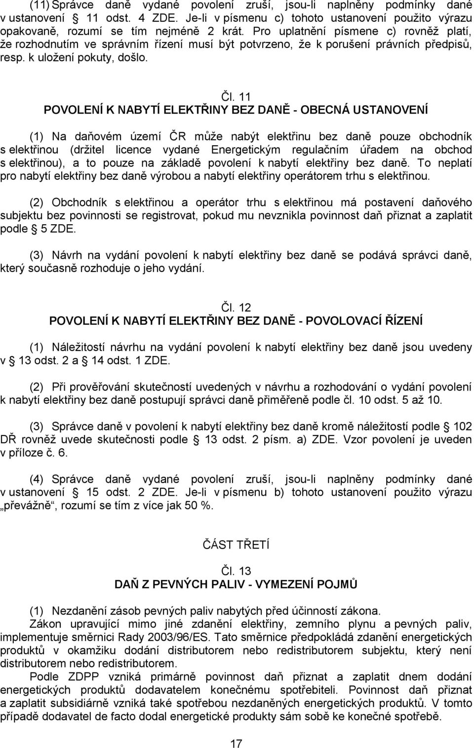 11 POVOLENÍ K NABYTÍ ELEKTŘINY BEZ DANĚ - OBECNÁ USTANOVENÍ (1) Na daňovém území ČR může nabýt elektřinu bez daně pouze obchodník s elektřinou (držitel licence vydané Energetickým regulačním úřadem