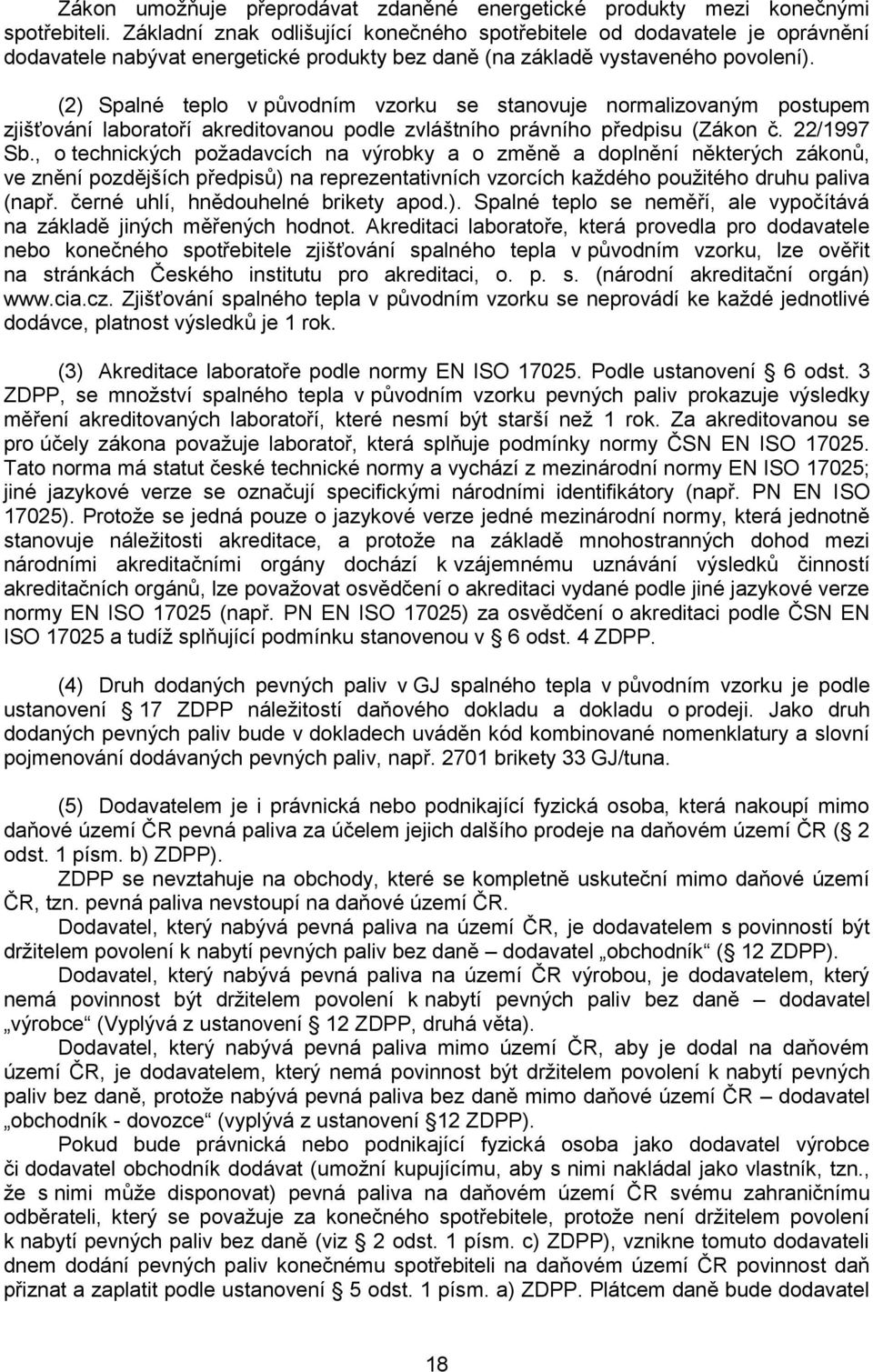 (2) Spalné teplo v původním vzorku se stanovuje normalizovaným postupem zjišťování laboratoří akreditovanou podle zvláštního právního předpisu (Zákon č. 22/1997 Sb.