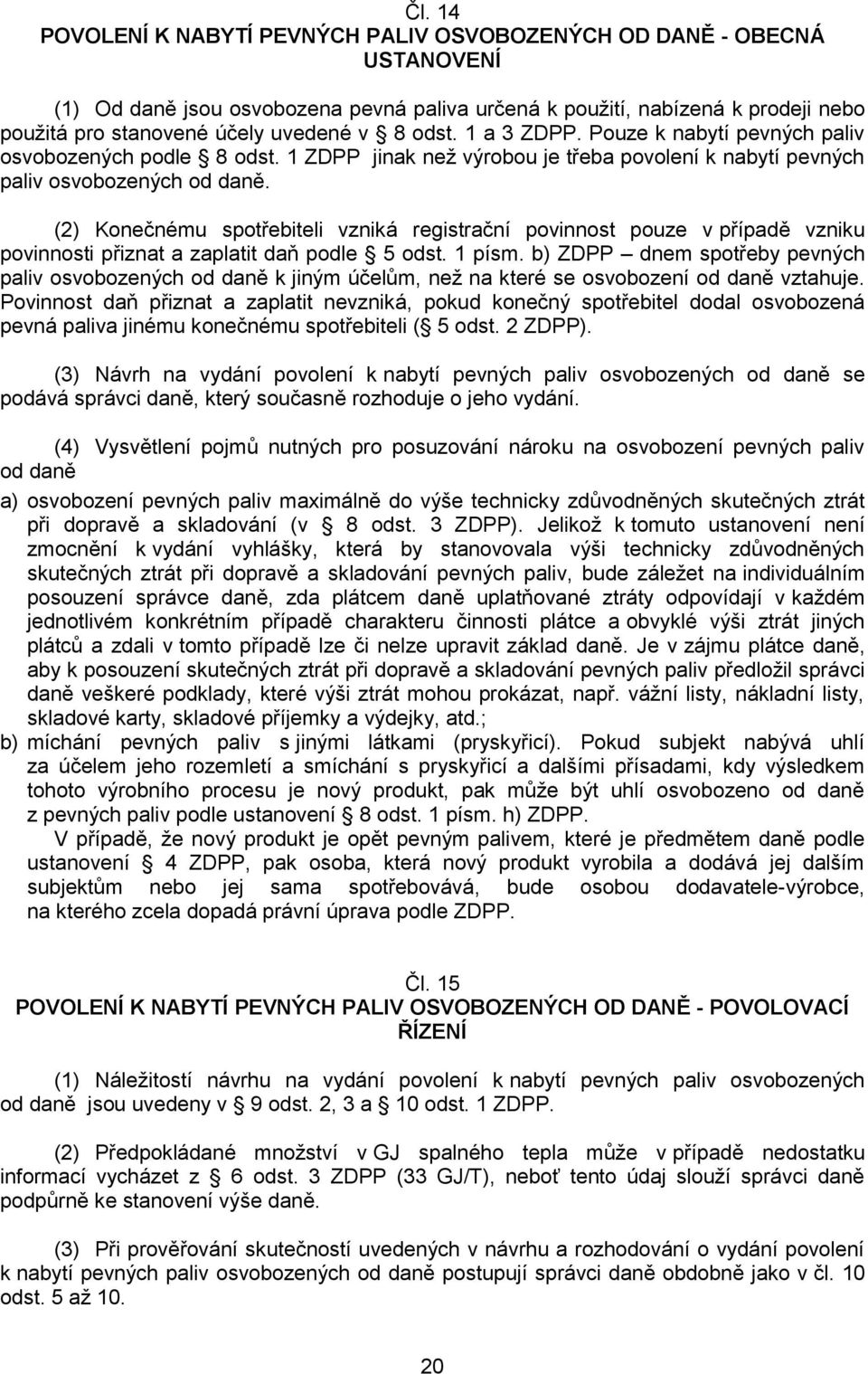 (2) Konečnému spotřebiteli vzniká registrační povinnost pouze v případě vzniku povinnosti přiznat a zaplatit daň podle 5 odst. 1 písm.