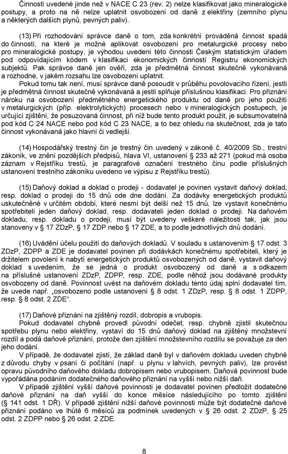 (13) Při rozhodování správce daně o tom, zda konkrétní prováděná činnost spadá do činností, na které je možné aplikovat osvobození pro metalurgické procesy nebo pro mineralogické postupy, je výhodou