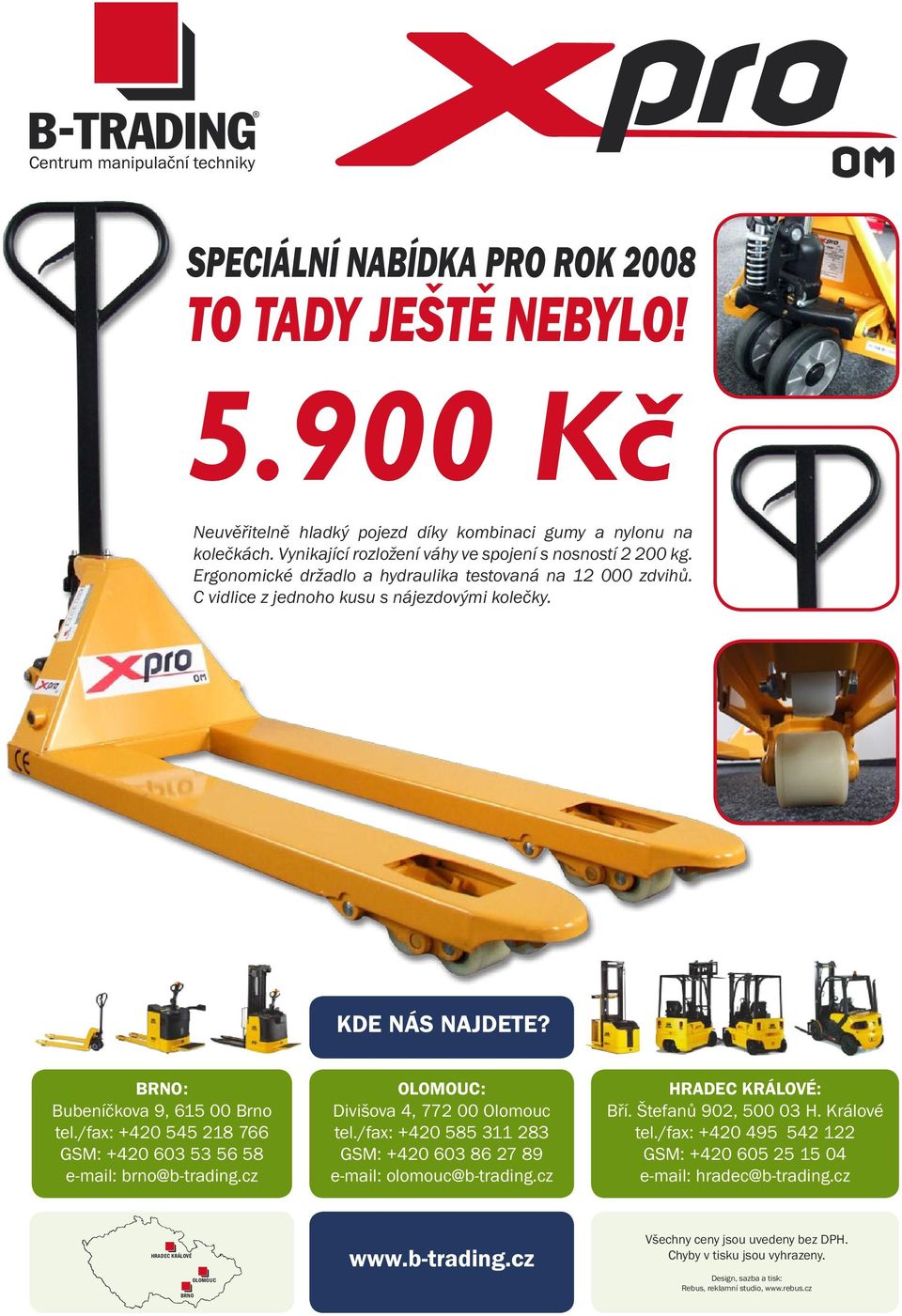 /fax: +420 545 218 766 GSM: +420 603 53 56 58 e-mail: brno@b-trading.cz OLOMOUC: Divišova 4, 772 00 Olomouc tel./fax: +420 585 311 283 GSM: +420 603 86 27 89 e-mail: olomouc@b-trading.
