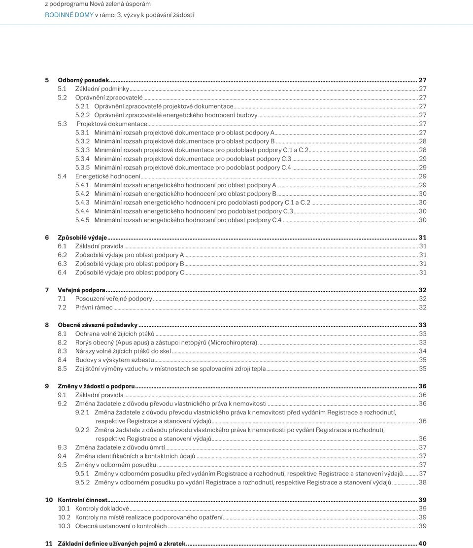 .. 28 5.3.3 Minimální rozsah projektové dokumentace pro podoblasti podpory C.1 a C.2... 28 5.3.4 Minimální rozsah projektové dokumentace pro podoblast podpory C.3... 29 5.3.5 Minimální rozsah projektové dokumentace pro podoblast podpory C.