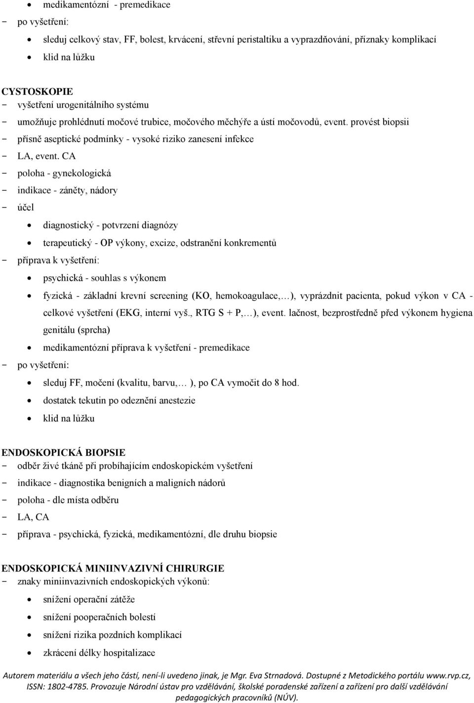 CA - poloha - gynekologická - indikace - záněty, nádory - účel diagnostický - potvrzení diagnózy terapeutický - OP výkony, excize, odstranění konkrementů - příprava k vyšetření: psychická - souhlas s