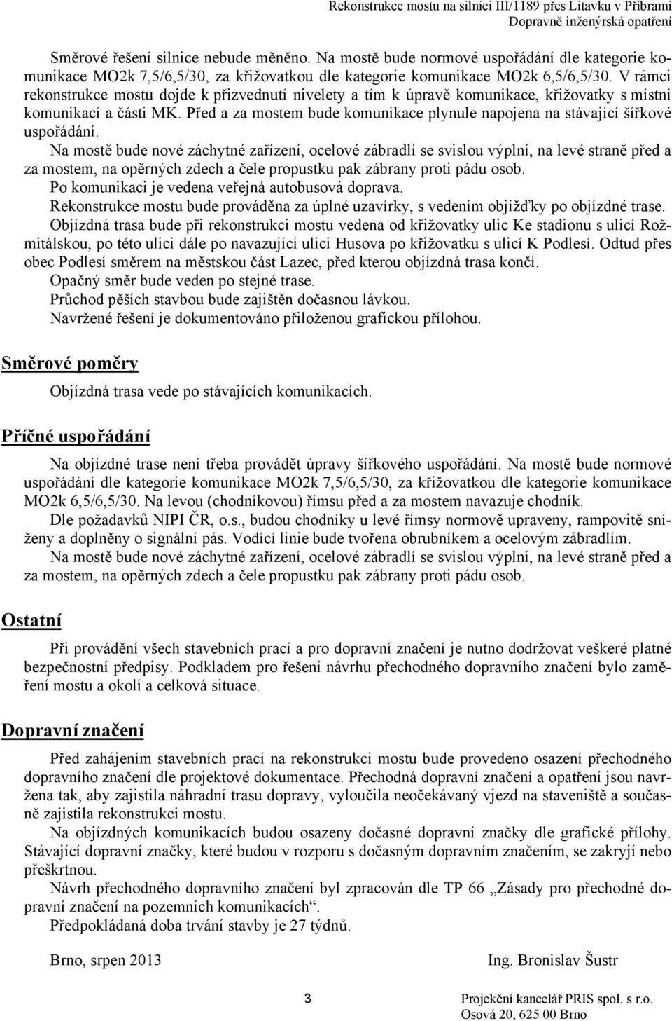 V rámci rekonstrukce mostu dojde k přizvednutí nivelety a tím k úpravě komunikace, křižovatky s místní komunikací a části MK.