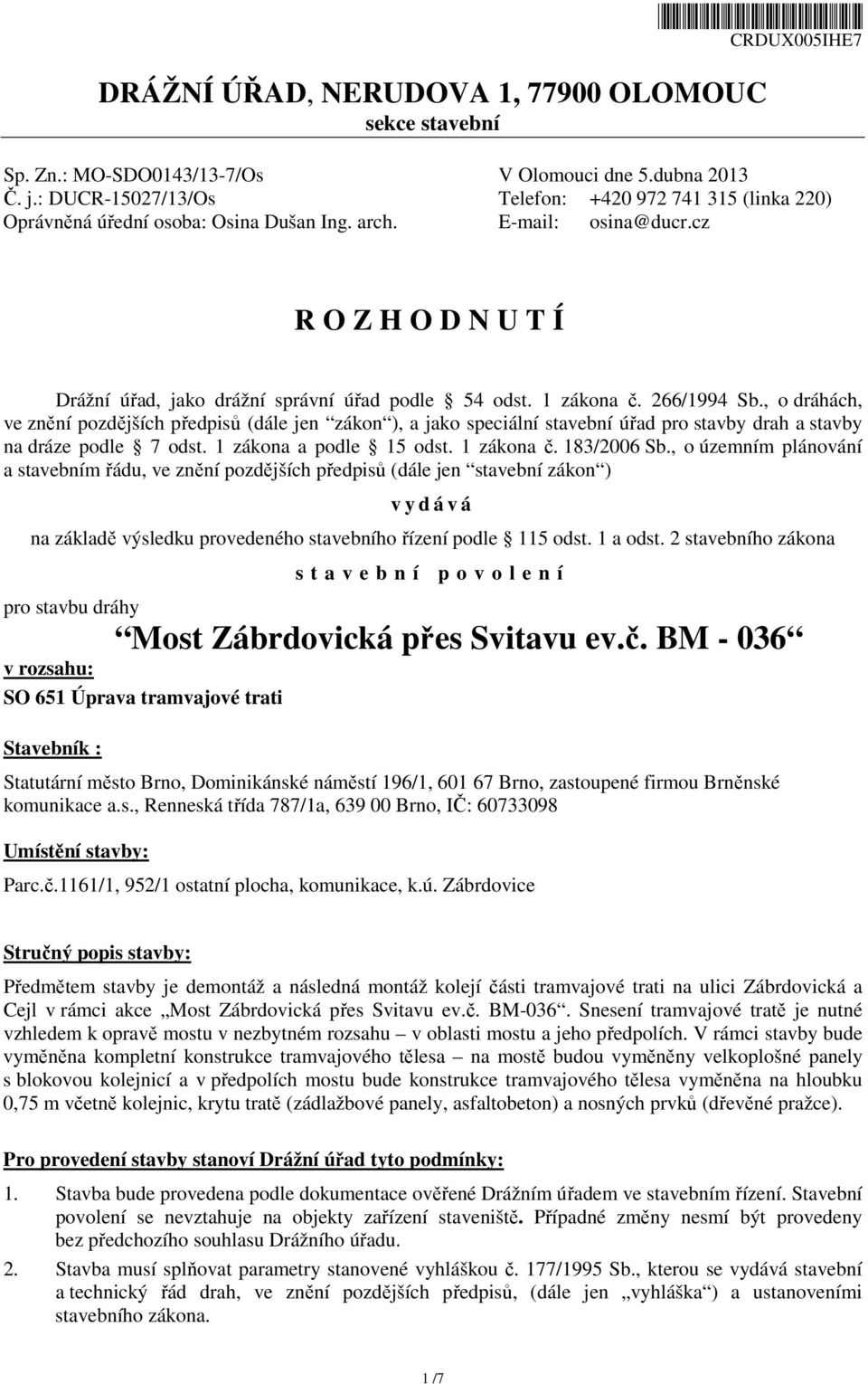 1 zákona č. 266/1994 Sb., o dráhách, ve znění pozdějších předpisů (dále jen zákon ), a jako speciální stavební úřad pro stavby drah a stavby na dráze podle 7 odst. 1 zákona a podle 15 odst.