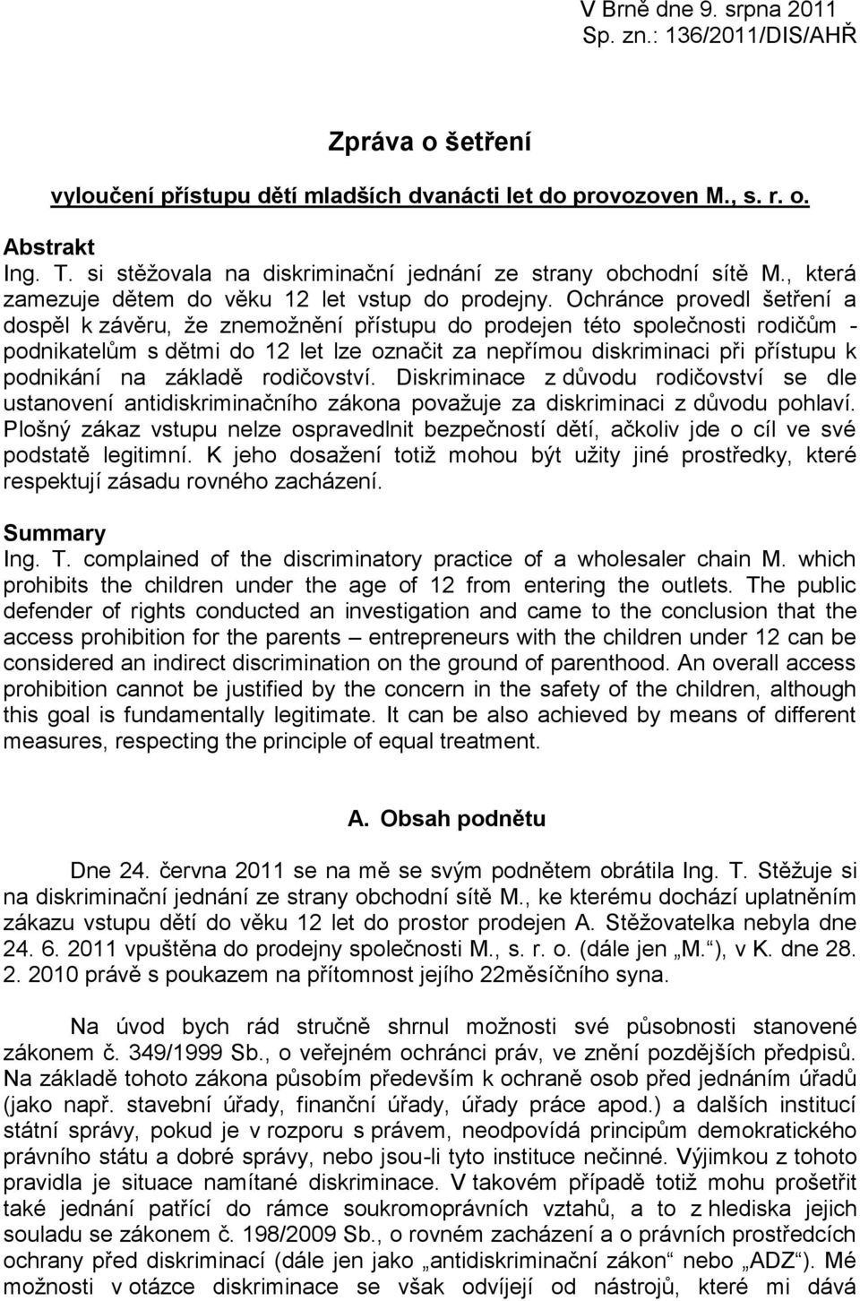 Ochránce provedl šetření a dospěl k závěru, že znemožnění přístupu do prodejen této společnosti rodičům - podnikatelům s dětmi do 12 let lze označit za nepřímou diskriminaci při přístupu k podnikání