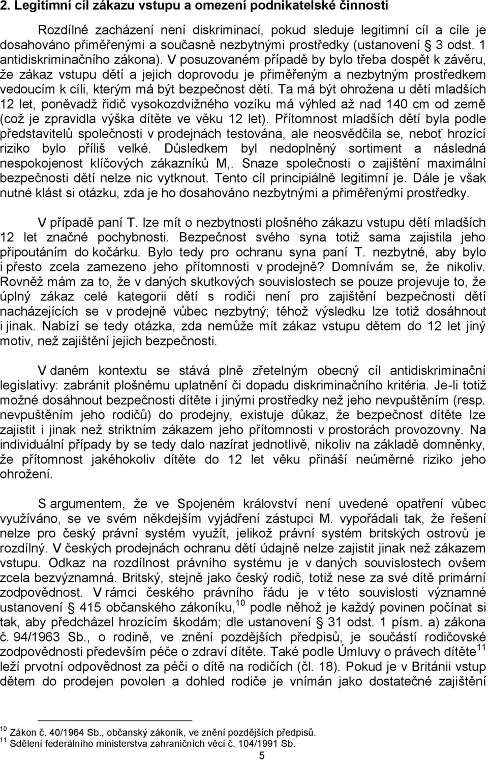 V posuzovaném případě by bylo třeba dospět k závěru, že zákaz vstupu dětí a jejich doprovodu je přiměřeným a nezbytným prostředkem vedoucím k cíli, kterým má být bezpečnost dětí.