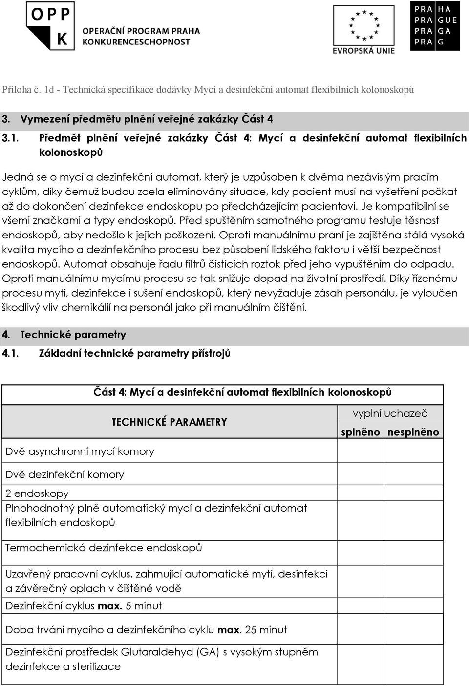 Předmět plnění veřejné zakázky Část 4: Mycí a desinfekční automat flexibilních kolonoskopů Jedná se o mycí a dezinfekční automat, který je uzpůsoben k dvěma nezávislým pracím cyklům, díky čemuž budou