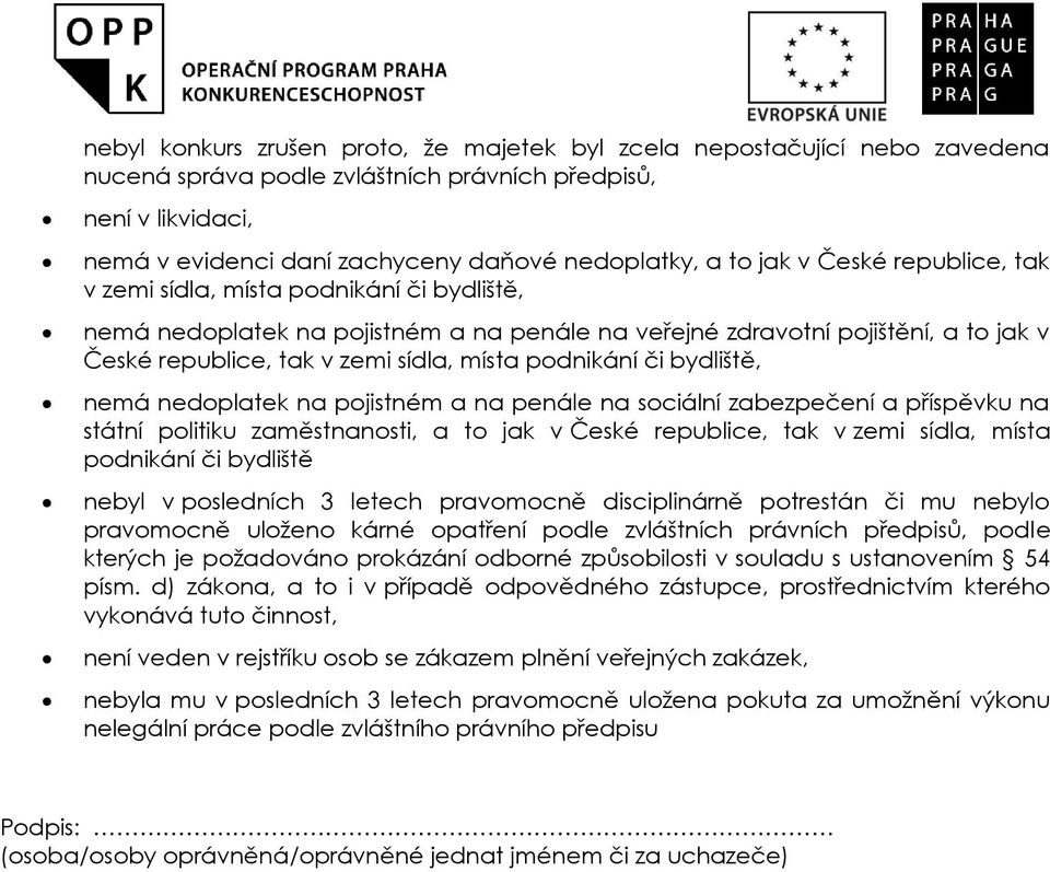 podnikání či bydliště, nemá nedoplatek na pojistném a na penále na sociální zabezpečení a příspěvku na státní politiku zaměstnanosti, a to jak v České republice, tak v zemi sídla, místa podnikání či