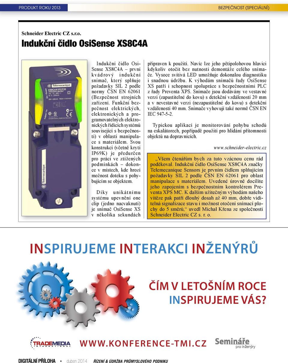 Indukční čidlo OsiSense XS8C4A Indukční čidlo Osi- Sense XS8C4A první kvádrový indukční snímač, který splňuje požadavky SIL 2 podle normy ČSN EN 62061 (Bezpečnost strojních zařízení.