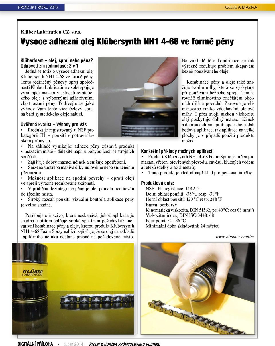 Tento jedinečný pěnový sprej společnosti Klüber Lubrication v sobě spojuje vynikající mazací vlastnosti syntetického oleje s výbornými adhezivními vlastnostmi pěny.