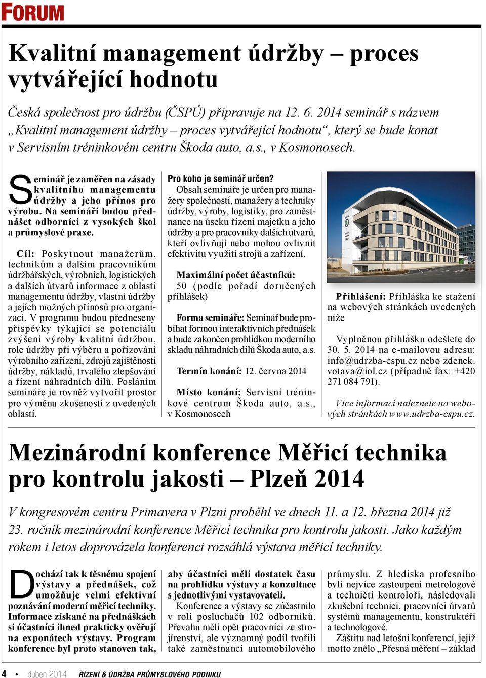 Seminář je zaměřen na zásady kvalitního managementu údržby a jeho přínos pro výrobu. Na semináři budou přednášet odborníci z vysokých škol a průmyslové praxe.