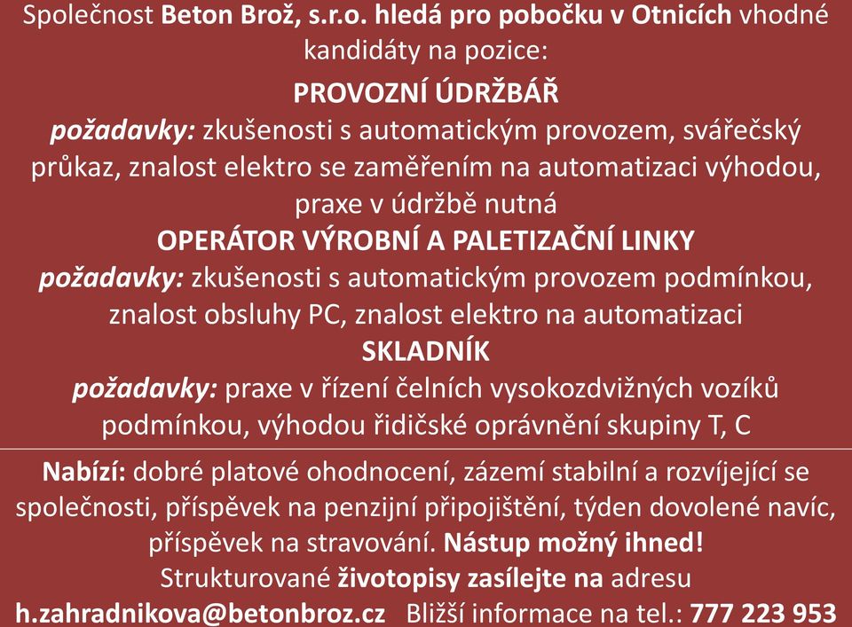 SKLADNÍK požadavky: praxe v řízení čelních vysokozdvižných vozíků podmínkou, výhodou řidičské oprávnění skupiny T, C Nabízí: dobré platové ohodnocení, zázemí stabilní a rozvíjející se společnosti,