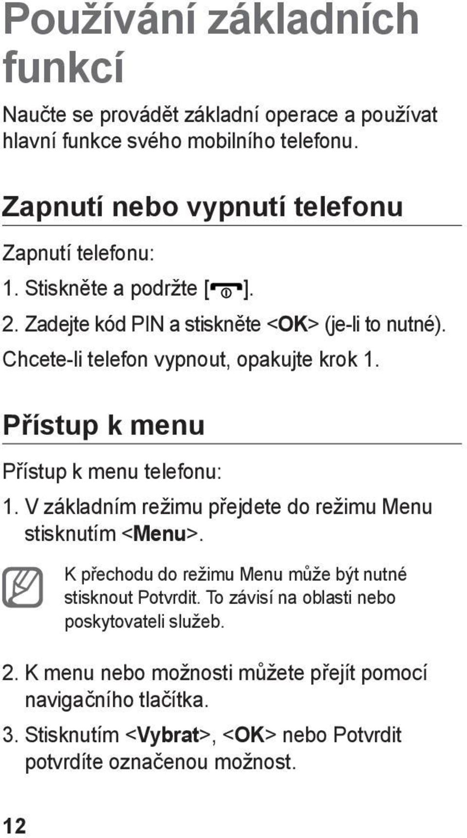 Chcete-li telefon vypnout, opakujte krok 1. Přístup k menu Přístup k menu telefonu: 1. V základním režimu přejdete do režimu Menu stisknutím <Menu>.