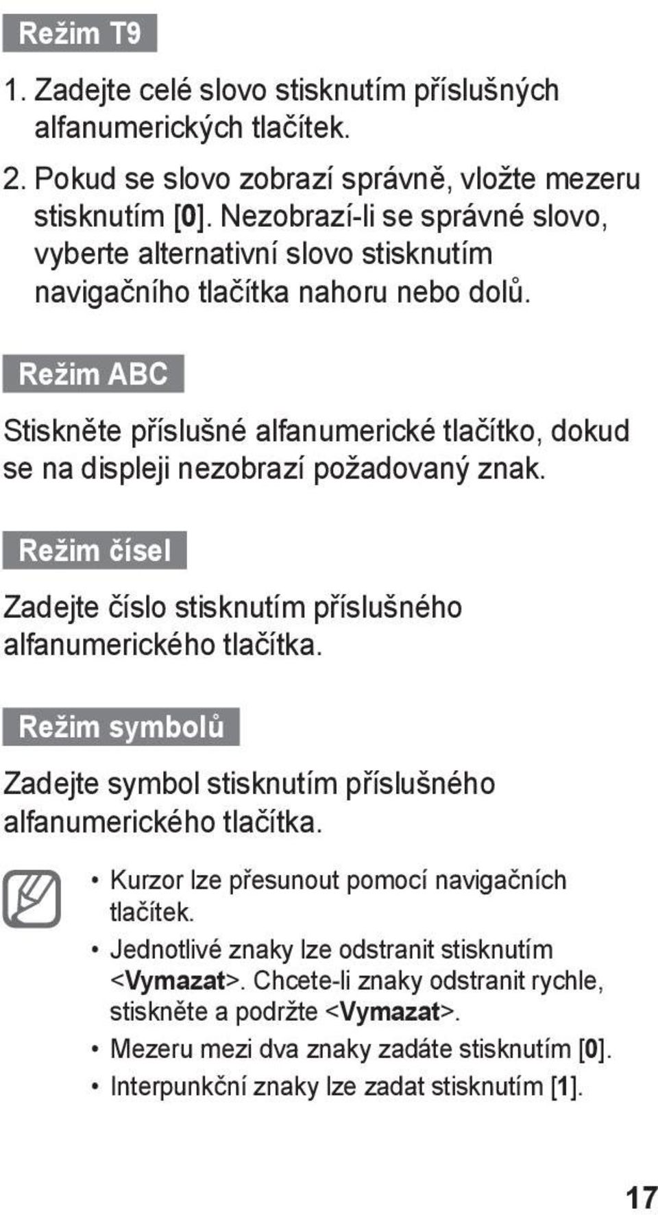 Režim ABC Stiskněte příslušné alfanumerické tlačítko, dokud se na displeji nezobrazí požadovaný znak. Režim čísel Zadejte číslo stisknutím příslušného alfanumerického tlačítka.