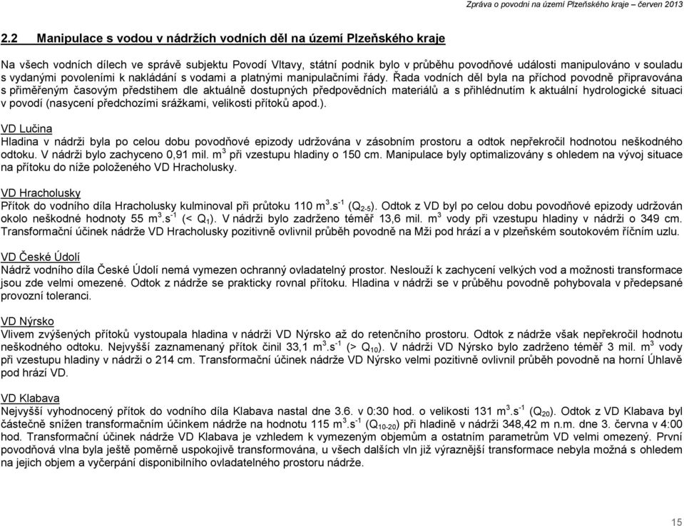 Řada vodních děl byla na příchod povodně připravována s přiměřeným časovým předstihem dle aktuálně dostupných předpovědních materiálů a s přihlédnutím k aktuální hydrologické situaci v povodí