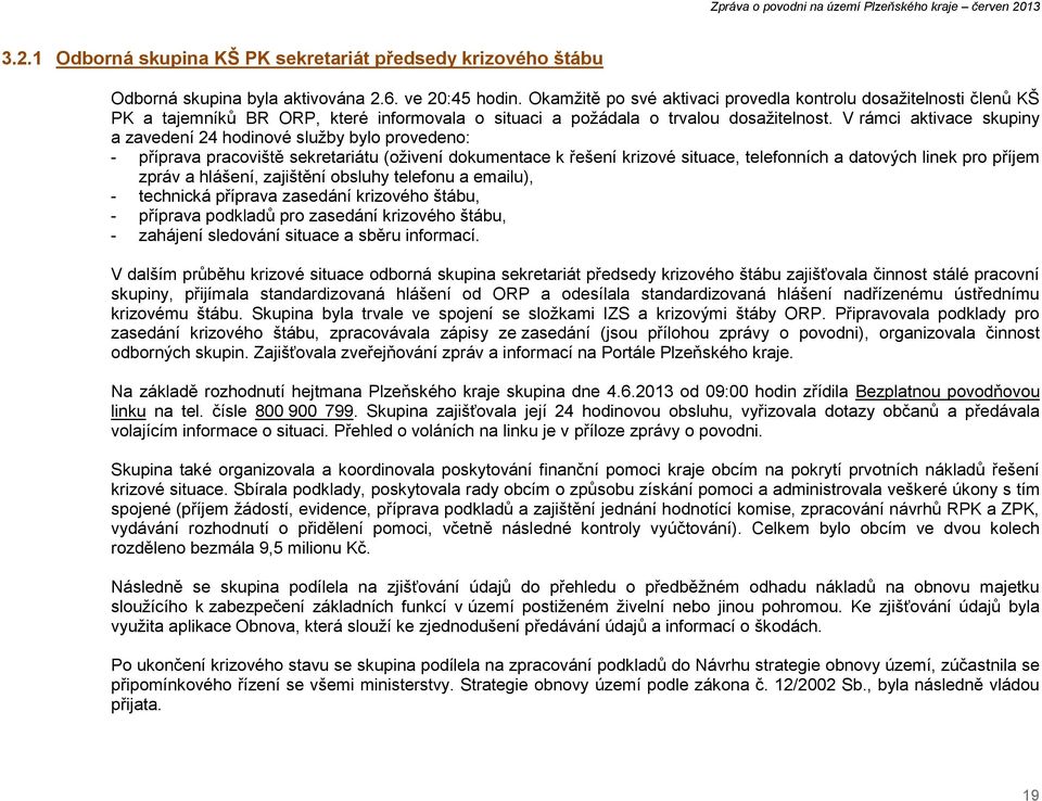 V rámci aktivace skupiny a zavedení 24 hodinové služby bylo provedeno: - příprava pracoviště sekretariátu (oživení dokumentace k řešení krizové situace, telefonních a datových linek pro příjem zpráv