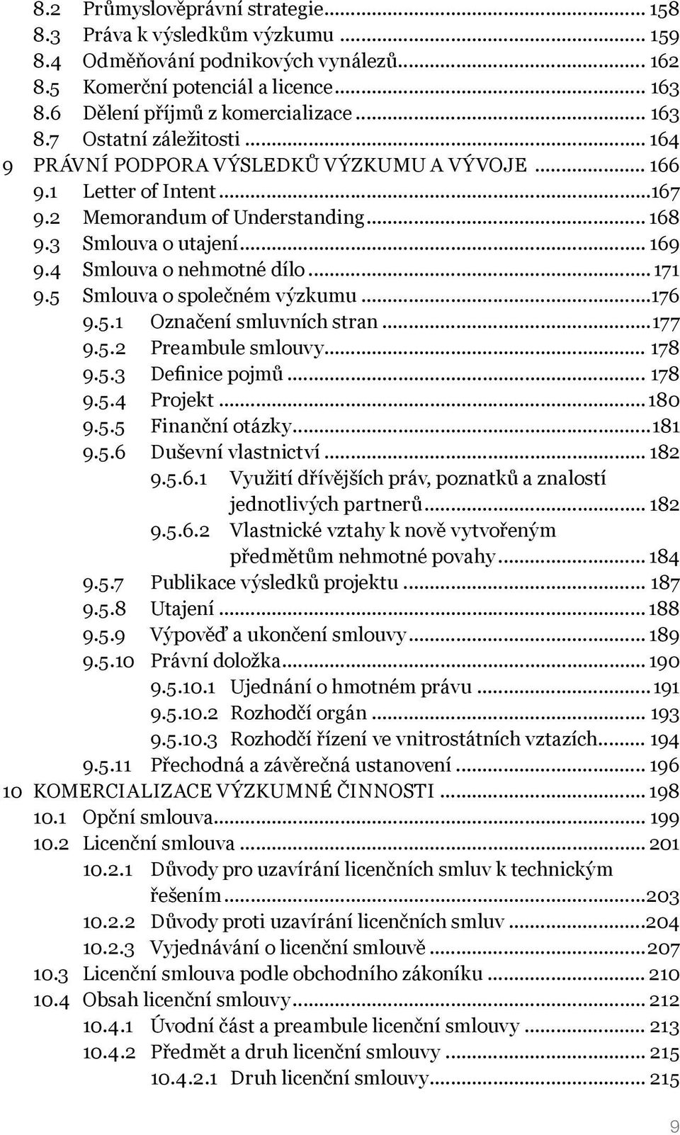 5 Smlouva o společném výzkumu...176 9.5.1 Označení smluvních stran...177 9.5.2 Preambule smlouvy... 178 9.5.3 Definice pojmů... 178 9.5.4 Projekt...180 9.5.5 Finanční otázky...181 9.5.6 Duševní vlastnictví.