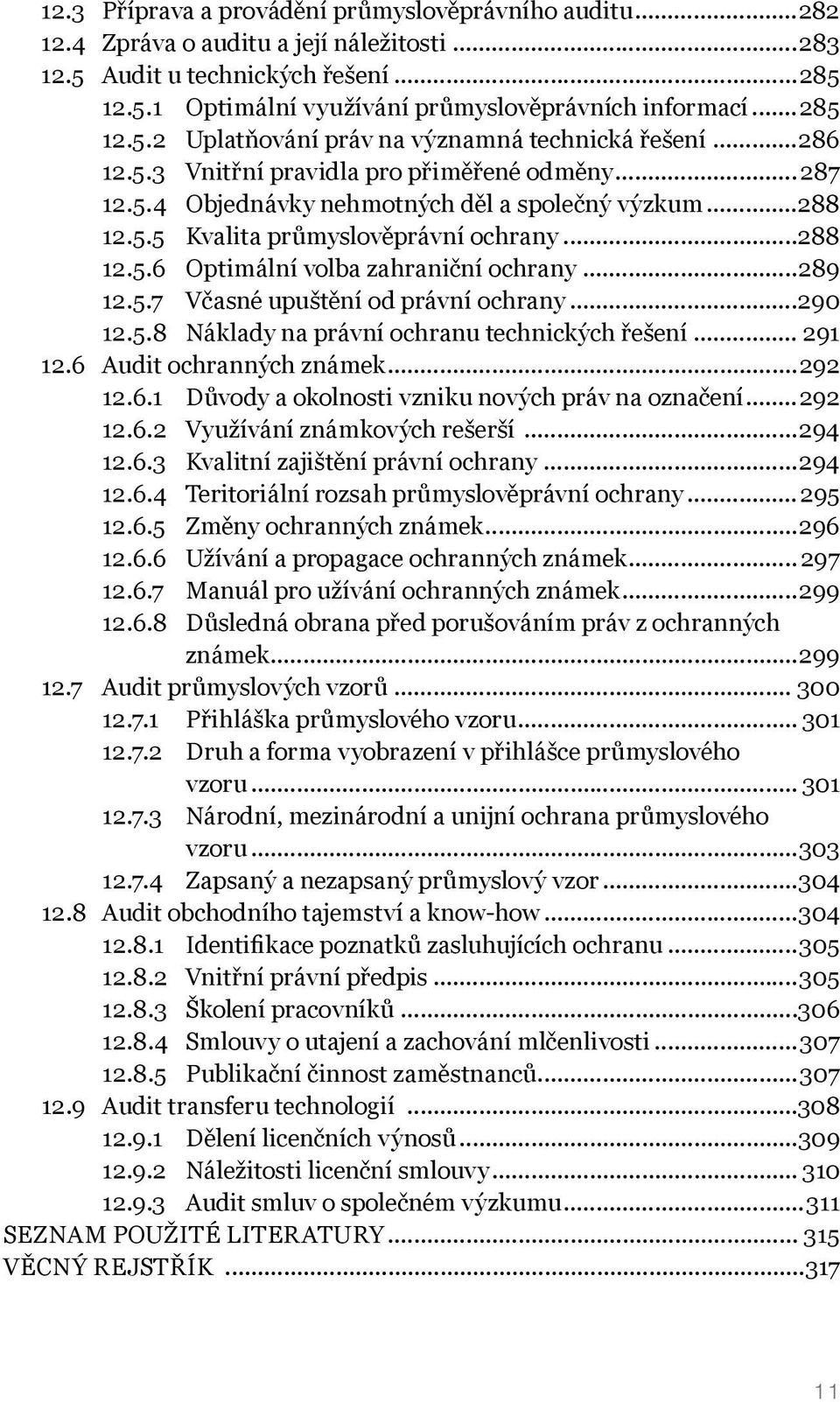 ..288 12.5.6 Optimální volba zahraniční ochrany...289 12.5.7 Včasné upuštění od právní ochrany...290 12.5.8 Náklady na právní ochranu technických řešení... 291 12.6 Audit ochranných známek...292 12.6.1 Důvody a okolnosti vzniku nových práv na označení.