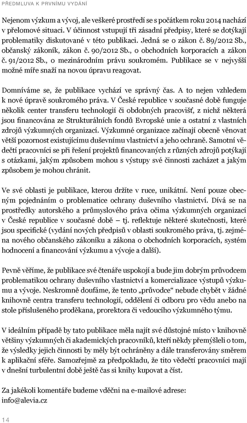 , o obchodních korporacích a zákon č. 91/2012 Sb., o mezinárodním právu soukromém. Publikace se v nejvyšší možné míře snaží na novou úpravu reagovat. Domníváme se, že publikace vychází ve správný čas.