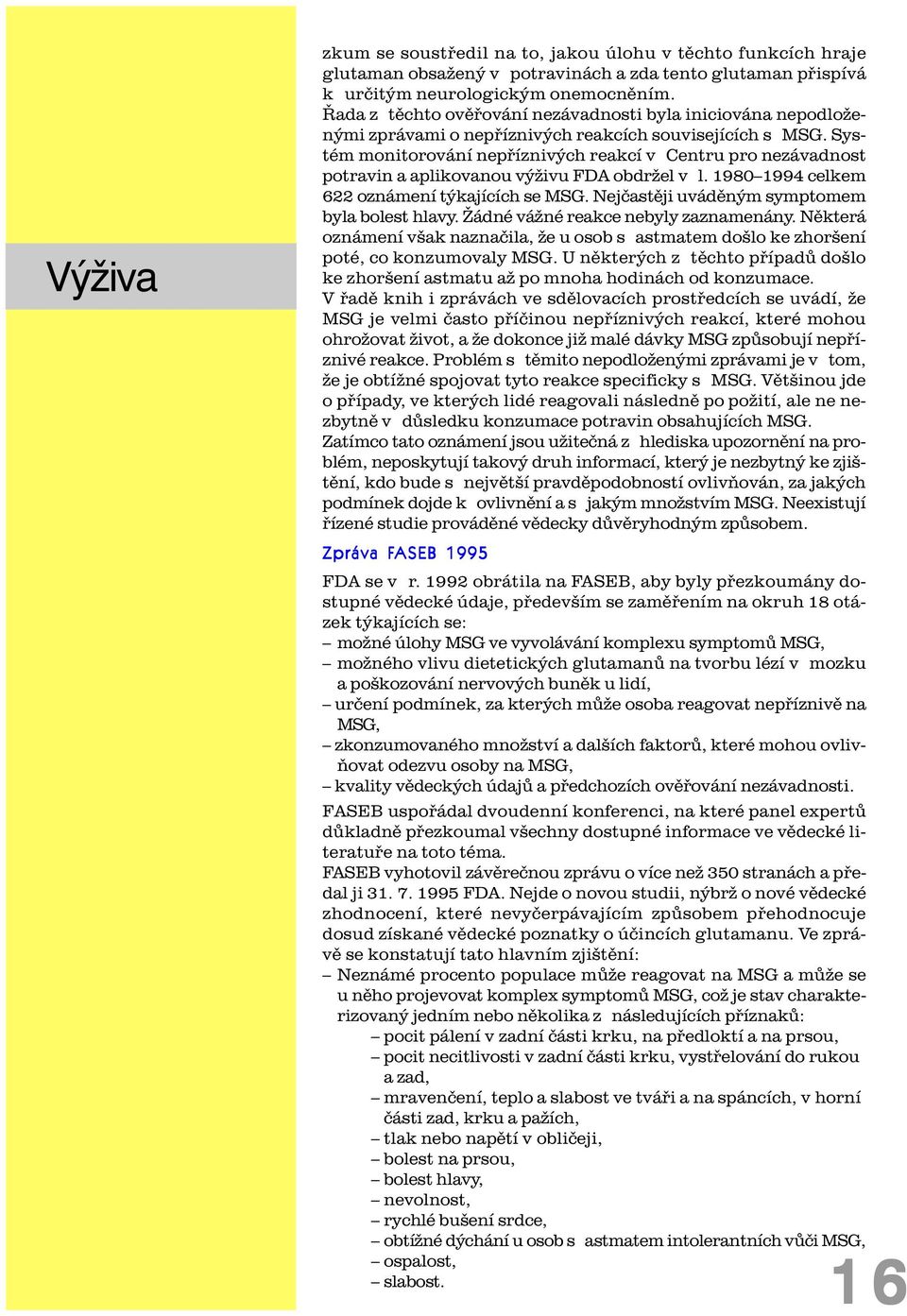 Systém monitorování nepøíznivých reakcí v Centru pro nezávadnost potravin a aplikovanou výživu FDA obdržel v l. 1980 1994 celkem 622 oznámení týkajících se MSG.