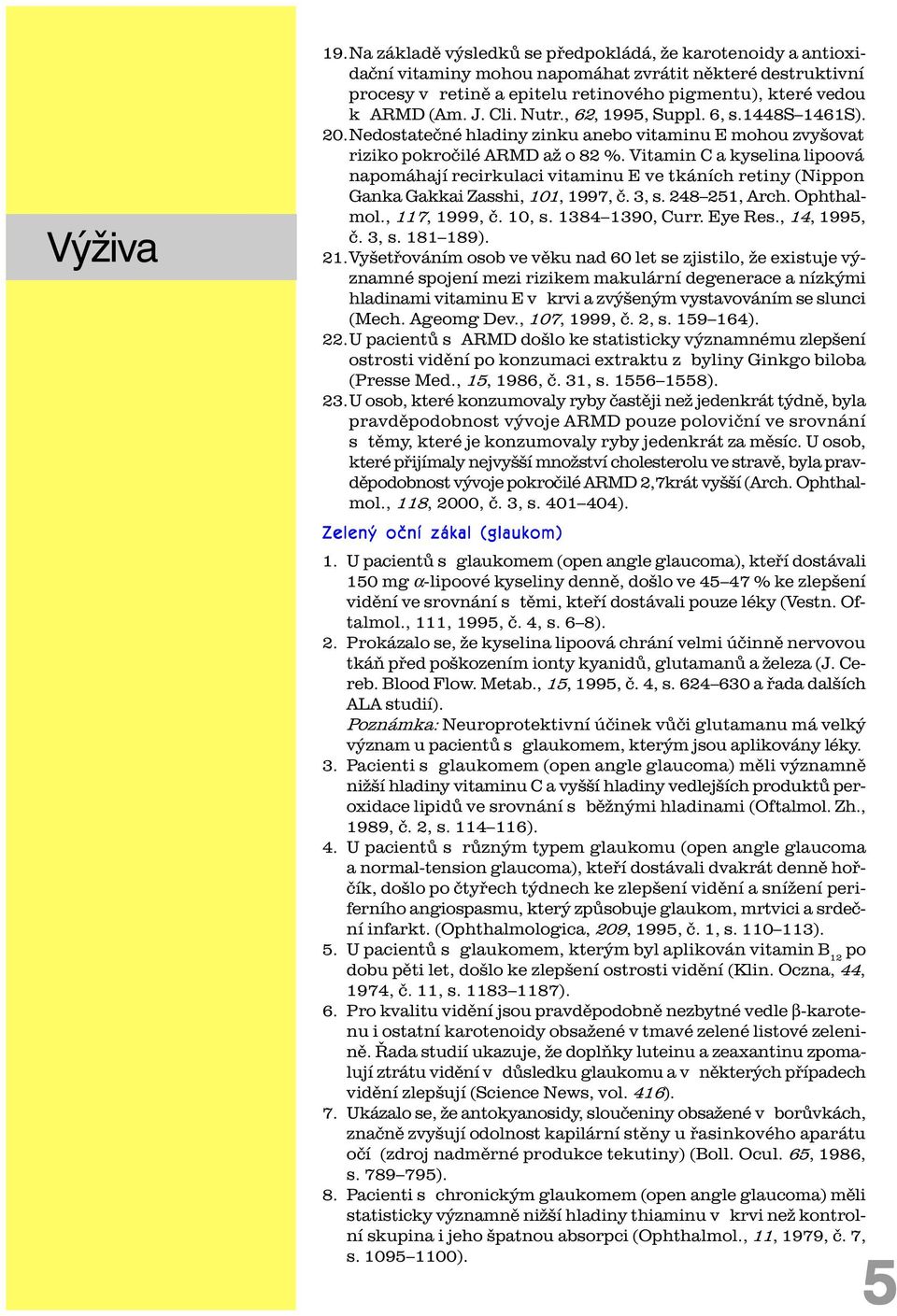 Nutr., 62, 1995, Suppl. 6, s.1448s 1461S). 20.Nedostateèné hladiny zinku anebo vitaminu E mohou zvyšovat riziko pokroèilé ARMD až o 82 %.