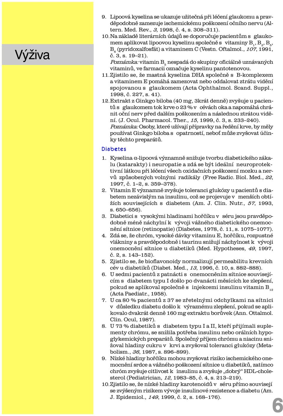 3, s. 19 21). Poznámka: vitamin B 5 nespadá do skupiny oficiálnì uznávaných vitaminù, ve farmacii oznaèuje kyselinu pantotenovou. 11.