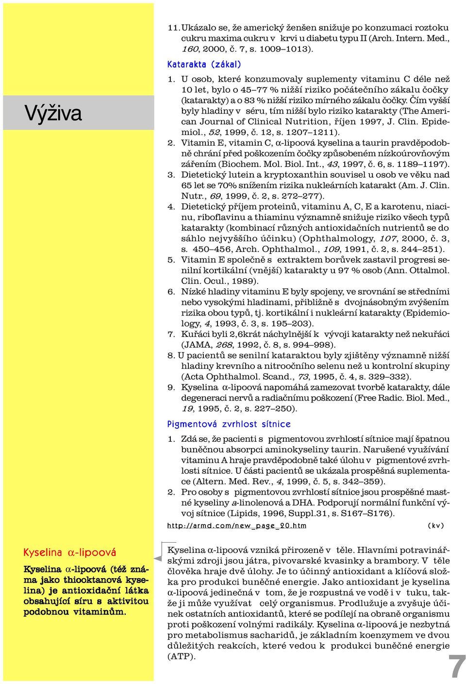 U osob, které konzumovaly suplementy vitaminu C déle než 10 let, bylo o 45 77 % nižší riziko poèáteèního zákalu èoèky (katarakty) a o 83 % nižší riziko mírného zákalu èoèky.