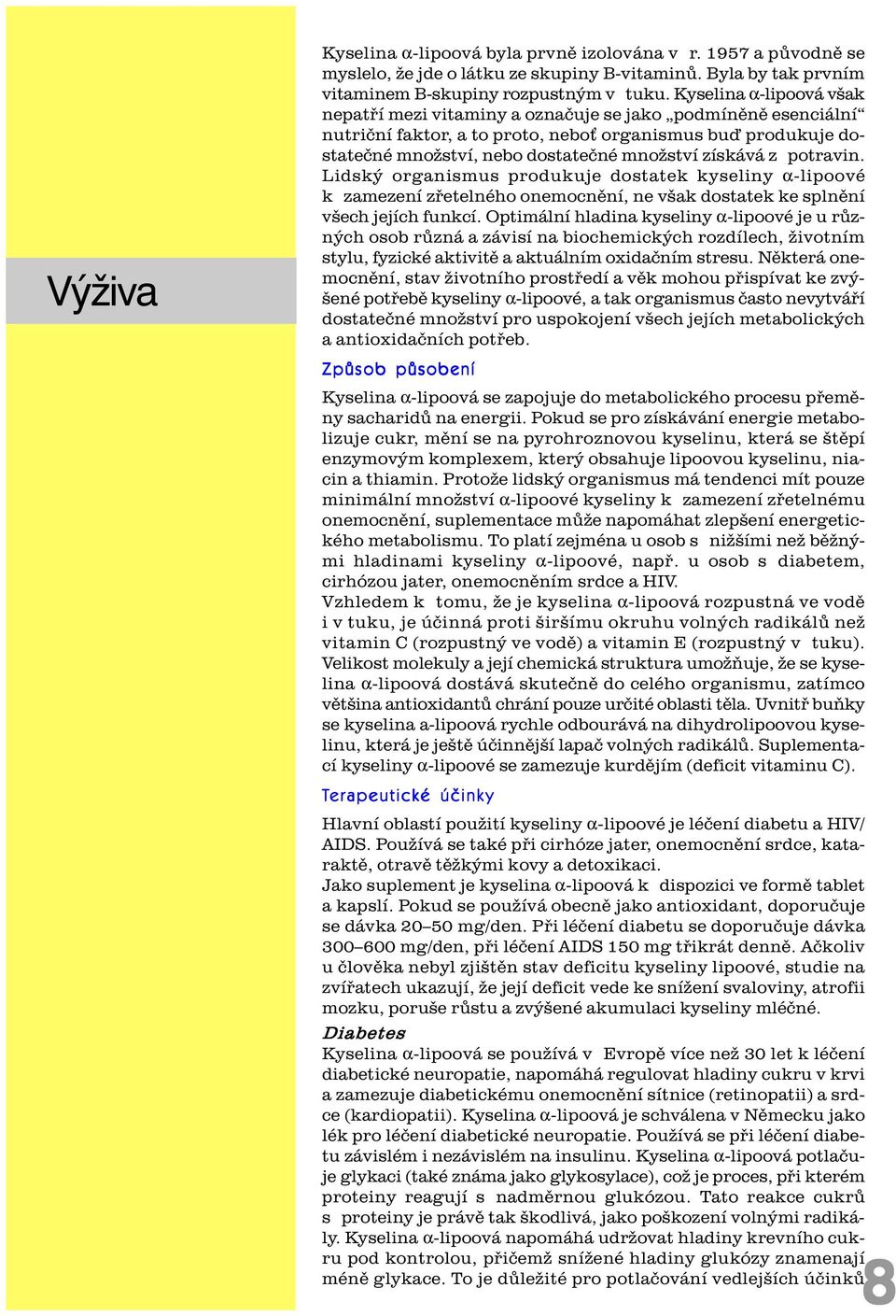 z potravin. Lidský organismus produkuje dostatek kyseliny α-lipoové k zamezení zøetelného onemocnìní, ne však dostatek ke splnìní všech jejích funkcí.