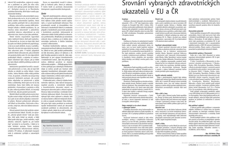 Skupina ostatních zdravotnických manažerů poukazovala na to, že je to právě solidarita našeho zdravotního systému, která nám pomáhá podchytit lidi se zdravotními problémy.