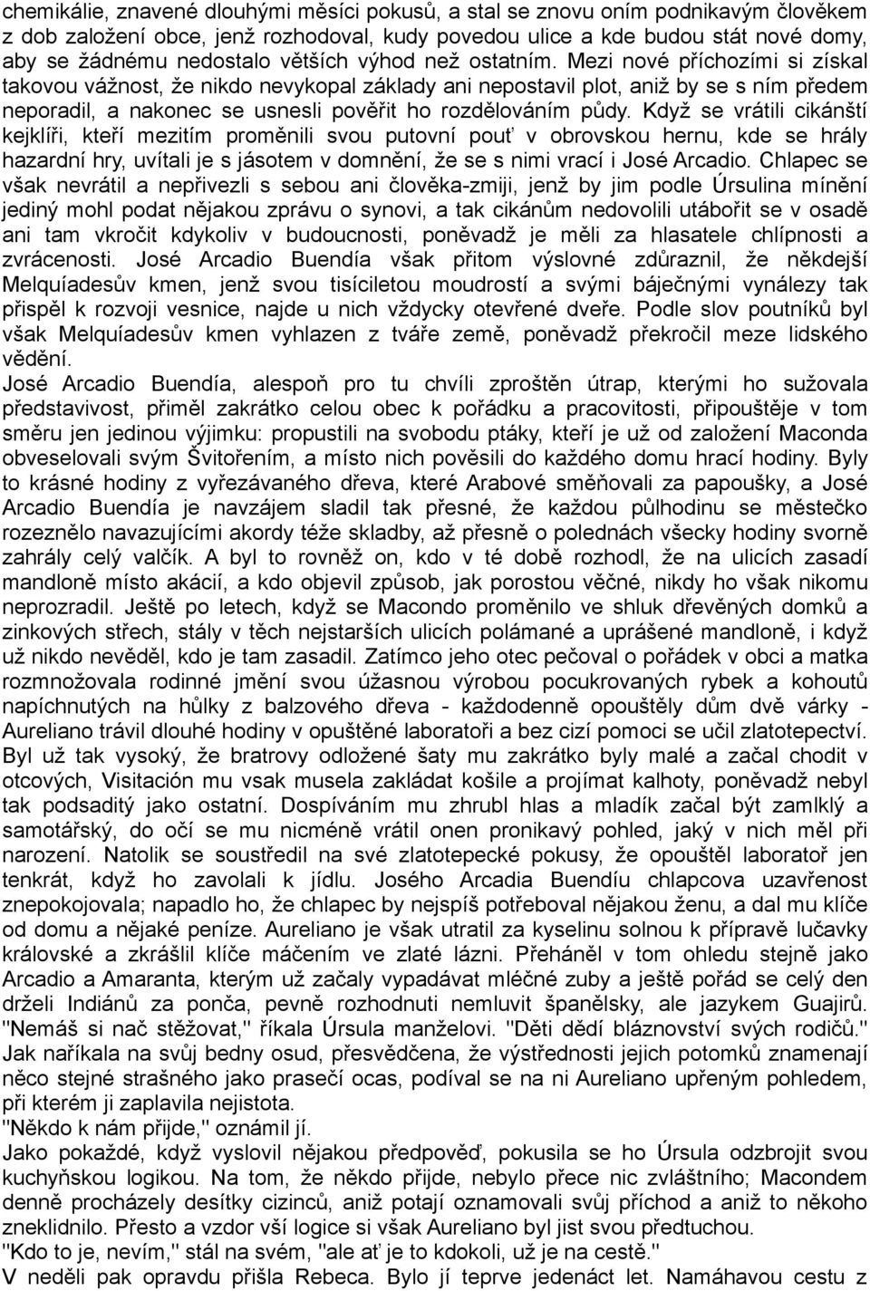 Mezi nové příchozími si získal takovou vážnost, že nikdo nevykopal základy ani nepostavil plot, aniž by se s ním předem neporadil, a nakonec se usnesli pověřit ho rozdělováním půdy.