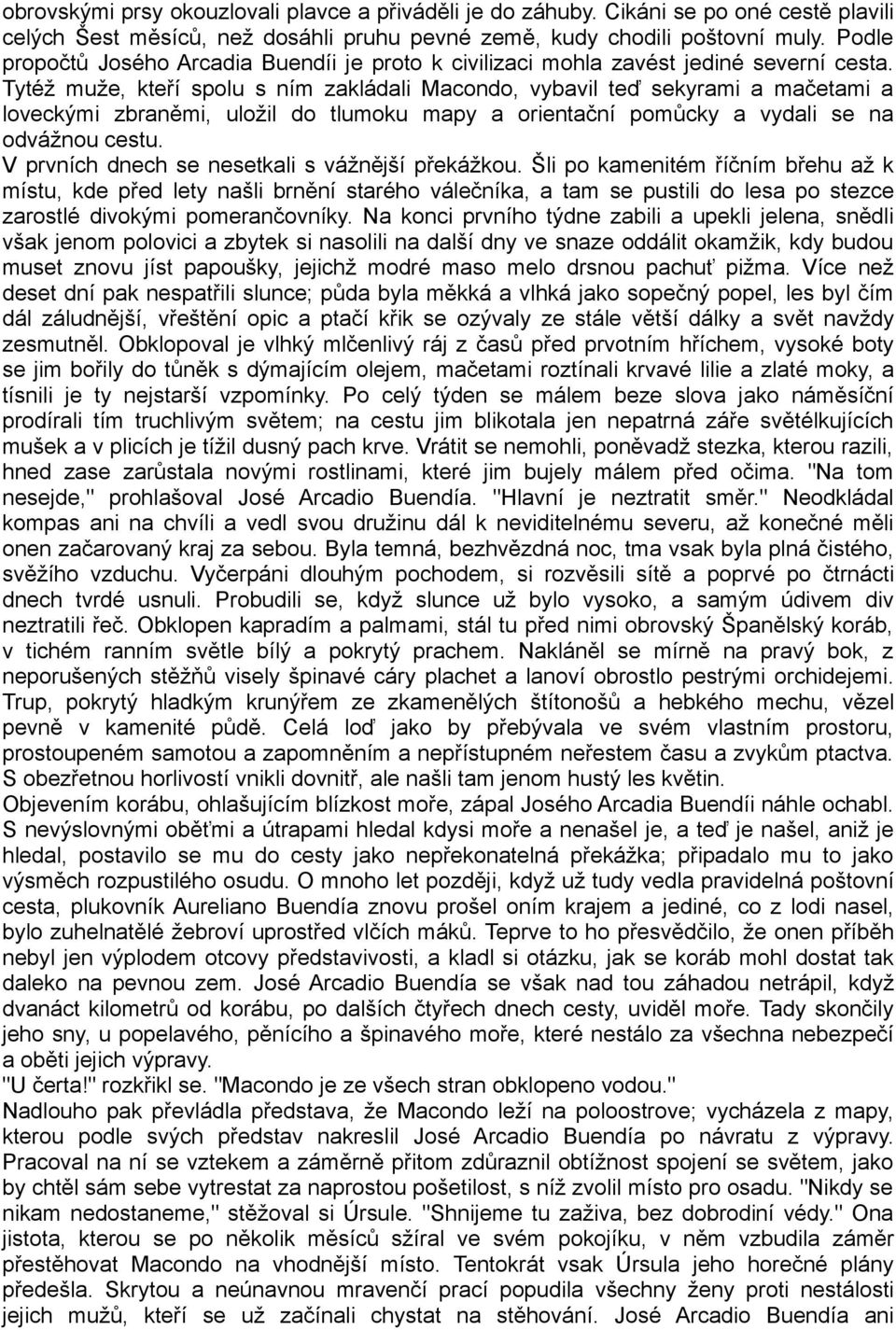 Tytéž muže, kteří spolu s ním zakládali Macondo, vybavil teď sekyrami a mačetami a loveckými zbraněmi, uložil do tlumoku mapy a orientační pomůcky a vydali se na odvážnou cestu.