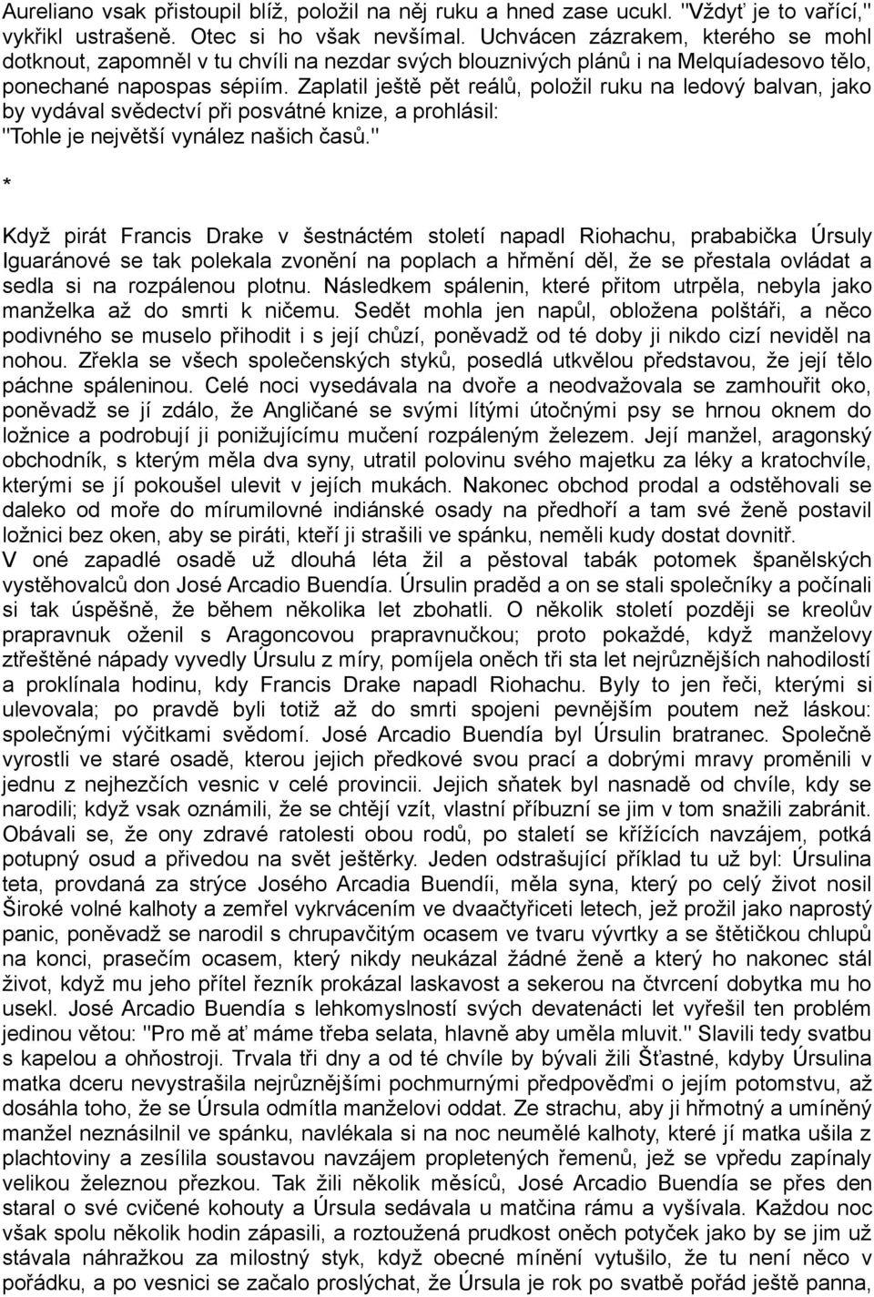 Zaplatil ještě pět reálů, položil ruku na ledový balvan, jako by vydával svědectví při posvátné knize, a prohlásil: "Tohle je největší vynález našich časů.