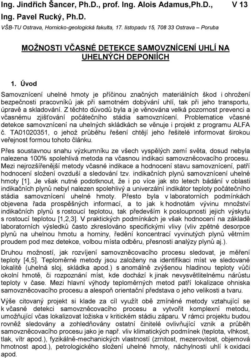 Úvod Samovznícení uhelné hmoty je příčinou značných materiálních škod i ohrožení bezpečnosti pracovníků jak při samotném dobývání uhlí, tak při jeho transportu, úpravě a skladování.