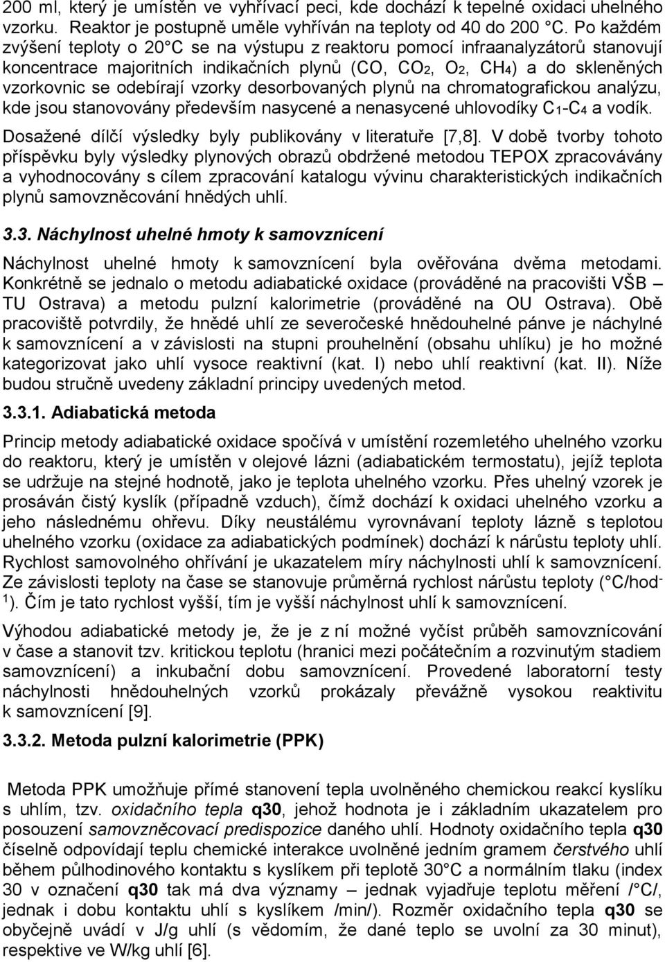 desorbovaných plynů na chromatografickou analýzu, kde jsou stanovovány především nasycené a nenasycené uhlovodíky C1-C4 a vodík. Dosažené dílčí výsledky byly publikovány v literatuře [7,8].