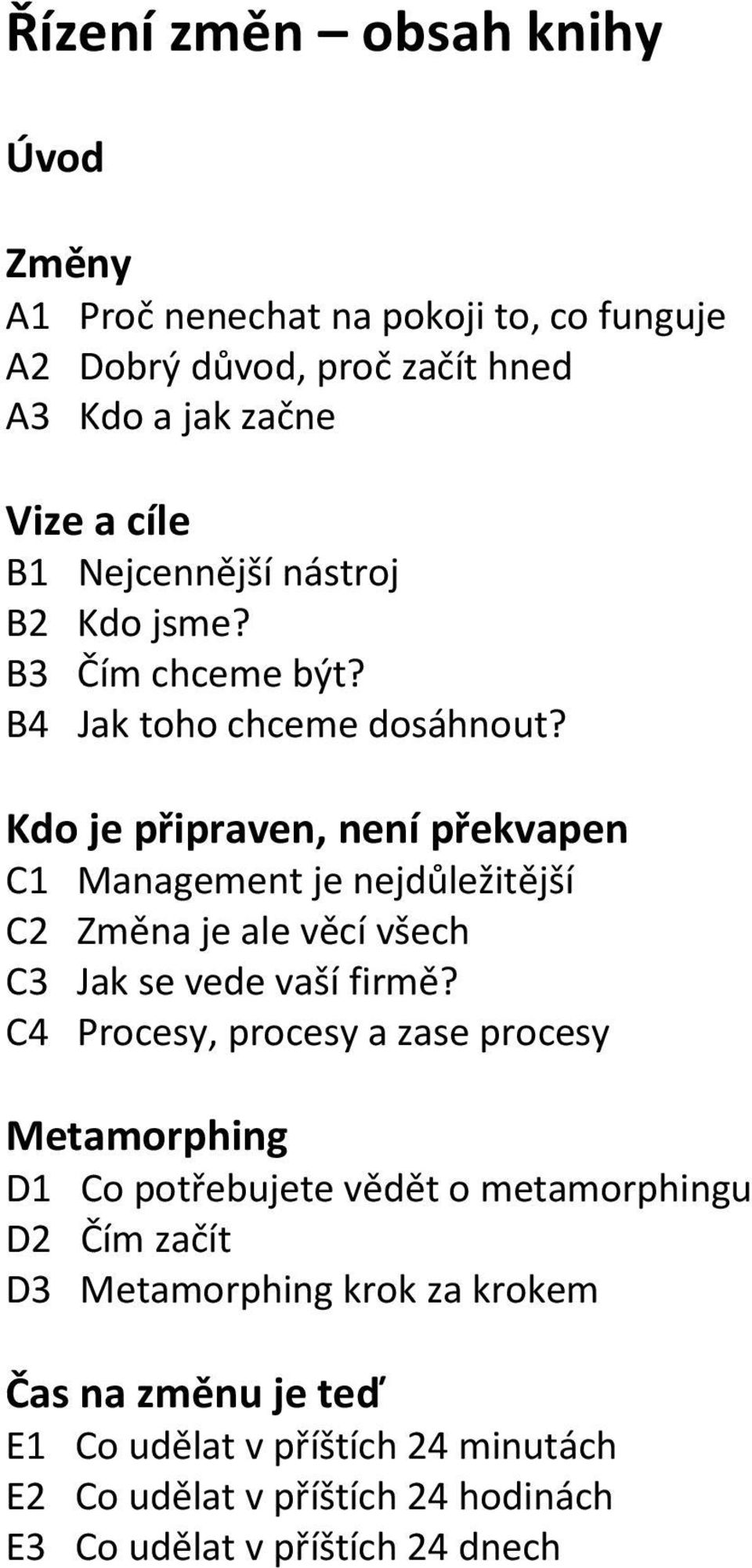 Kdo je připraven, není překvapen C1 Management je nejdůležitější C2 Změna je ale věcí všech C3 Jak se vede vaší firmě?