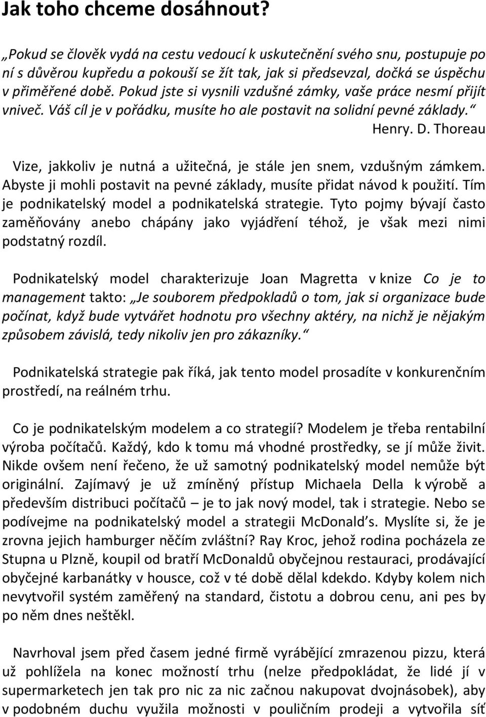 Thoreau Vize, jakkoliv je nutná a užitečná, je stále jen snem, vzdušným zámkem. Abyste ji mohli postavit na pevné základy, musíte přidat návod k použití.