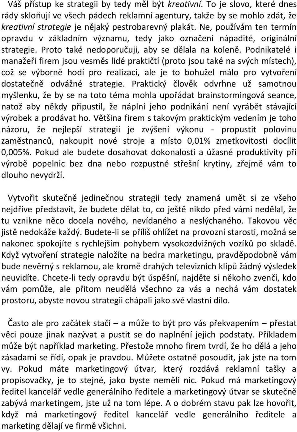 Ne, používám ten termín opravdu v základním významu, tedy jako označení nápadité, originální strategie. Proto také nedoporučuji, aby se dělala na koleně.