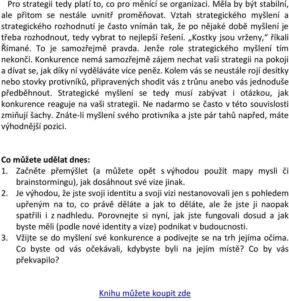 To je samozřejmě pravda. Jenže role strategického myšlení tím nekončí. Konkurence nemá samozřejmě zájem nechat vaši strategii na pokoji a dívat se, jak díky ní vyděláváte více peněz.